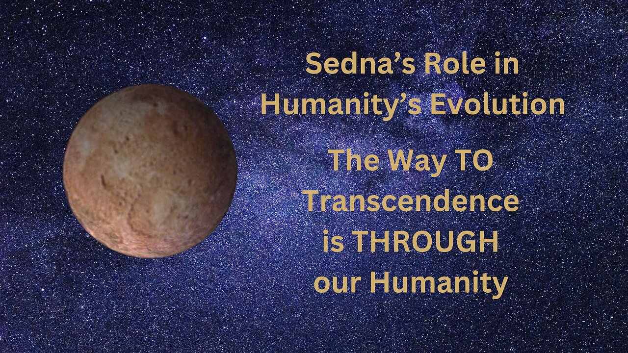 Sedna’s Role in Humanity’s Evolution: The Way TO Transcendence is THROUGH our Humanity