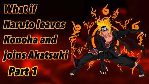 What if Naruto leaves Konoha and joins Akatsuki | Part 1
