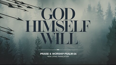 God Himself Will - Psalm 64 (NLT) - Praise & Worship