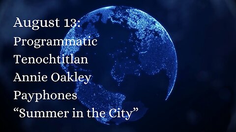 August 13: Programmatic, Tenochtitlan, Annie Oakley, Payphones, and “Summer in the City”