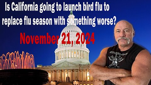 Michael Jaco Update Today Nov 21 | Is California going to launch bird flu to replace flu season with something worse?