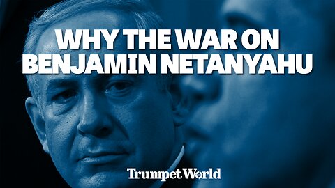 Why the War on Benjamin Netanyahu | Trumpet World