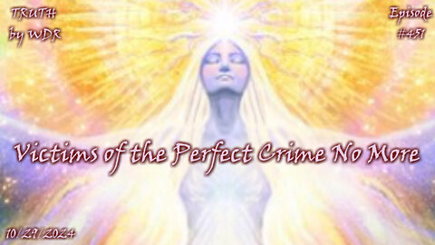 Victims of The Perfect Crime NO MORE - TRUTH by WDR - Ep. 451
