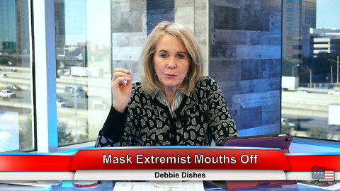 Mask Extremist Mouths Off | Debbie Dishes 2.7.22