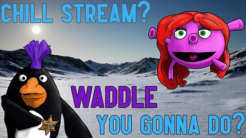 Chill Stream with ? Waddle ya gonna do about it...