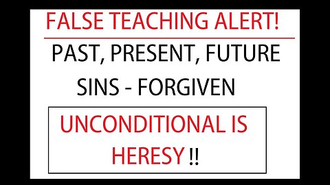 FALSE TEACHING ALERT! PAST, PRESENT, FUTURE SINS - FORGIVEN UNCONDITIONAL IS HERESY - EXPOSED BIBLE
