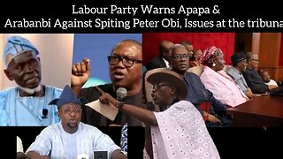 Labour Party Warns Apapa & Arabambi Against Spiting Peter Obi, Issues at the tribunal