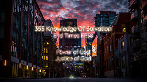 353 Knowledge Of Salvation - End Times EP38 - Power of God, Justice of God