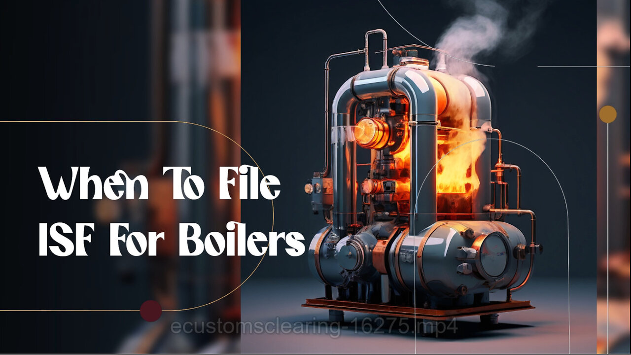 Maximizing Efficiency: Timely ISF Filing for Boilers