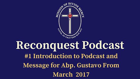 Reconquest Podcast #1 - Introduction to Podcast and Message for Abp. Gustavo From March 2017