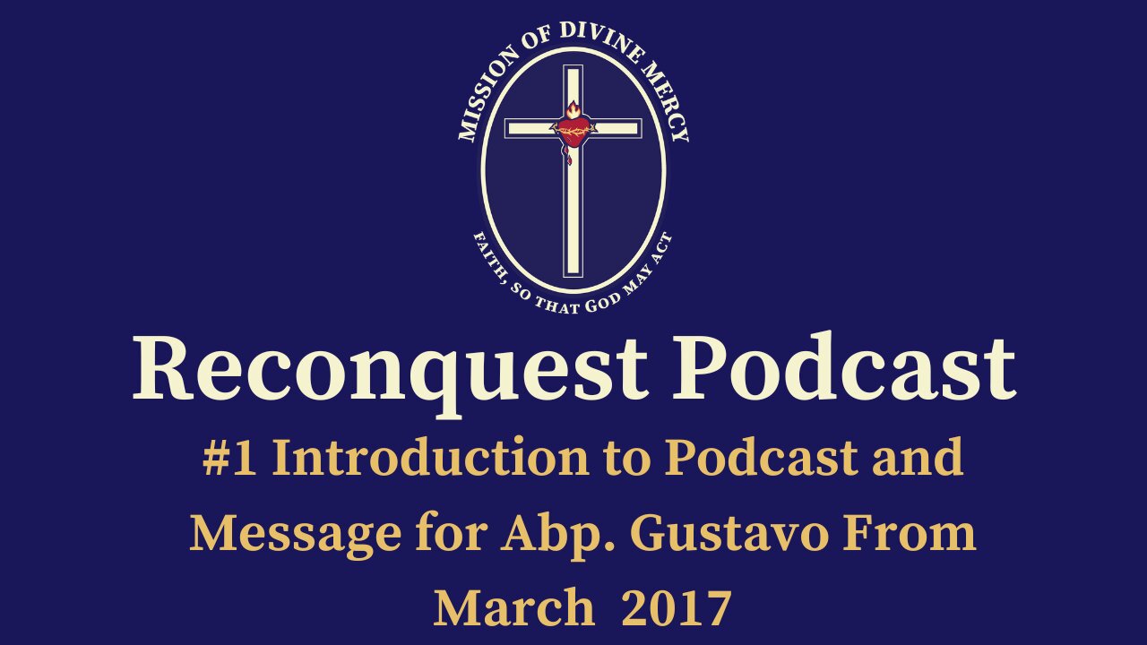 Reconquest Podcast #1 - Introduction to Podcast and Message for Abp. Gustavo From March 2017