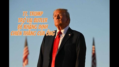 08/10/2024 TT. TRUMP TRỞ LẠI BUTLER ĐỂ KHẲNG ĐỊNH CHIẾN THẮNG CỦA ÔNG.
