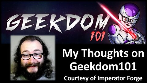 My Thoughts on Geekdom101 (Courtesy of Forge Imperator)