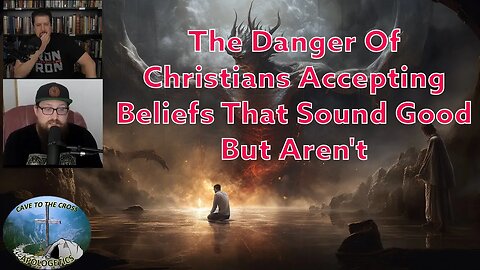 The Danger Of Christians Accepting Beliefs That Sound Good But Aren't