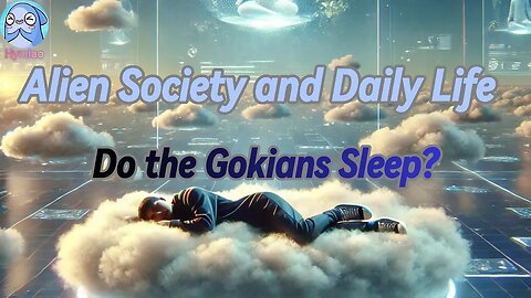 Alien Society and Daily Life | Do the Gokians Sleep?