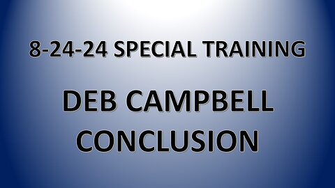 8-24-24 Special Training: Deb Campbell Concluding Remarks