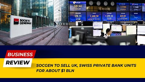 Financial Impact - SocGen to Sell UK, Swiss Private Bank Units for About $1 Billion