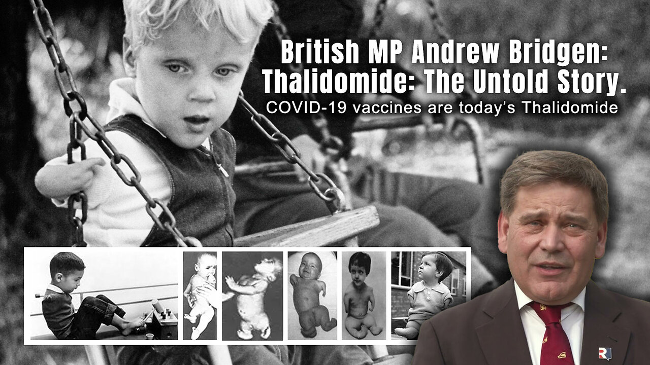 British MP Andrew Bridgen: Thalidomide: The Untold Story. (COVID Vaccines Are Today's Thalidomide)