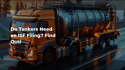 Understanding ISF Requirements: The Ins and Outs of Tanker Shipments