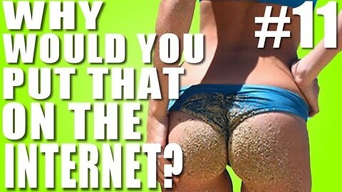 Why Would You Put That on the Internet? #11