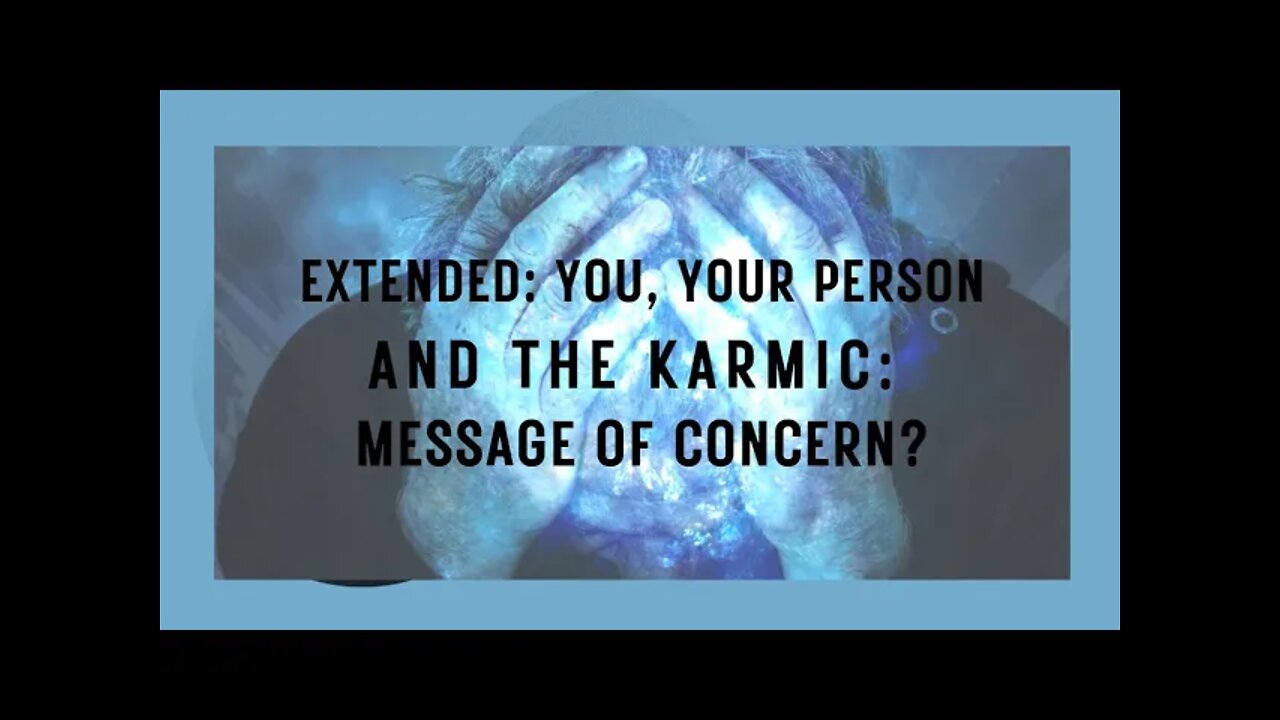 EXTENDED: YOU, YOUR PERSON, THE KARMIC: A MESSAGE OF CONCERN? #valeriesnaturaloracle #dm #df #karmic