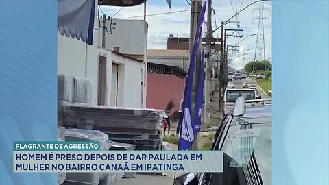 Flagrante de Agressão: Homem é Preso depois de Dar Paulada em Mulher no Bairro Canaã, em Ipatinga.