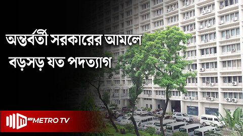 অন্তর্বর্তী সরকারের আমলে বড়সড় যত পদত্যাগ | Interim Government | Resign News | The Metro TV