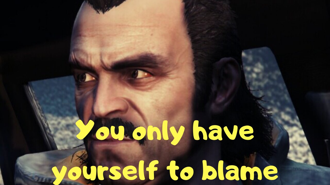 You only have yourself to blame — GTA 5