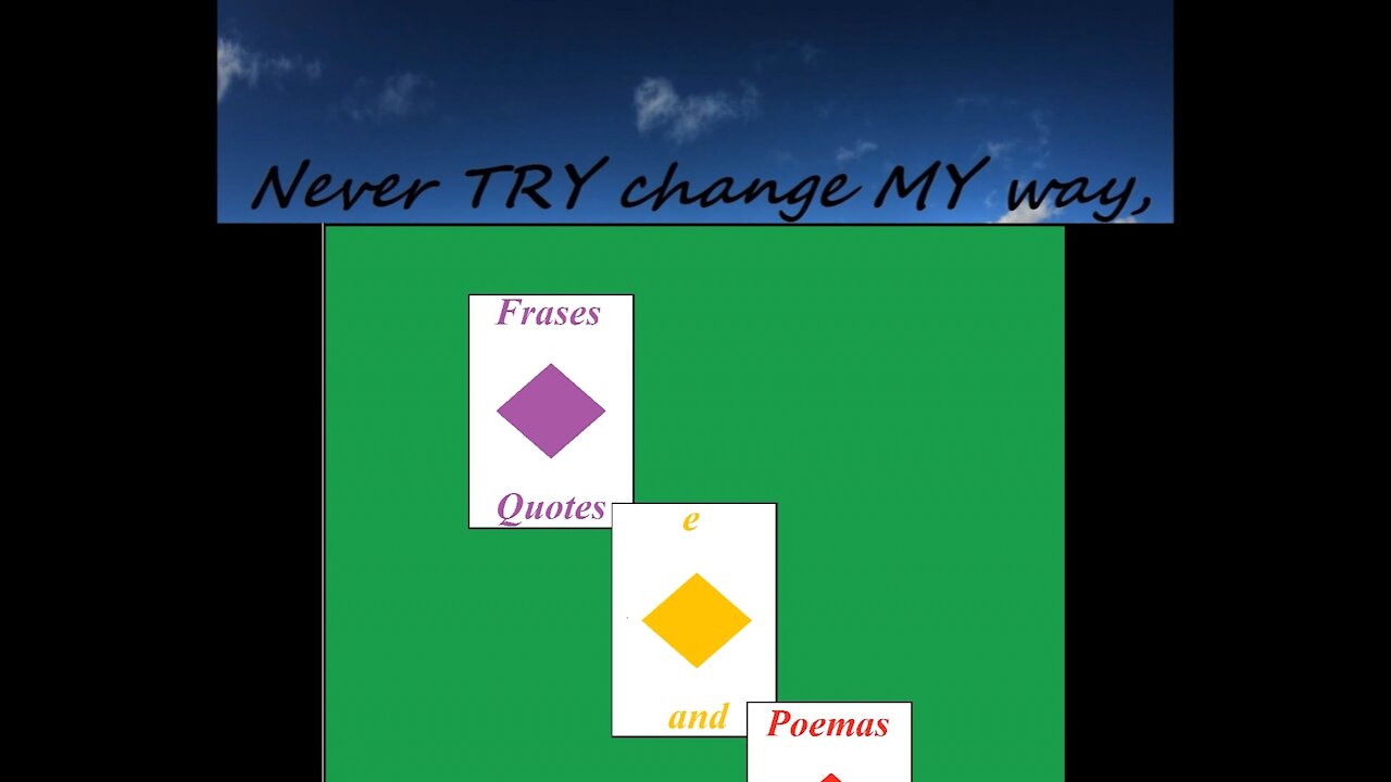 Never TRY change MY way [Quotes and Poems]