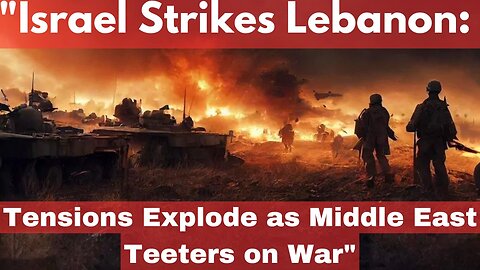 "Israel Strikes Lebanon: Tensions Explode as Middle East Teeters on War"