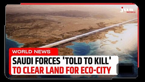 Saudi Arabian forces 'Told Too Kill' To Clear Land For Eco-City NEOM 'DOOMED TO FAIL'