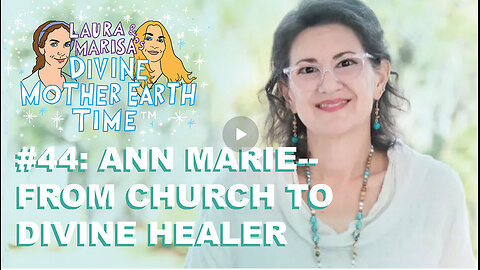DIVINE MOTHER EARTH TIME #44: ANN MARIE—FROM CHURCH TO DIVINE HEALER!