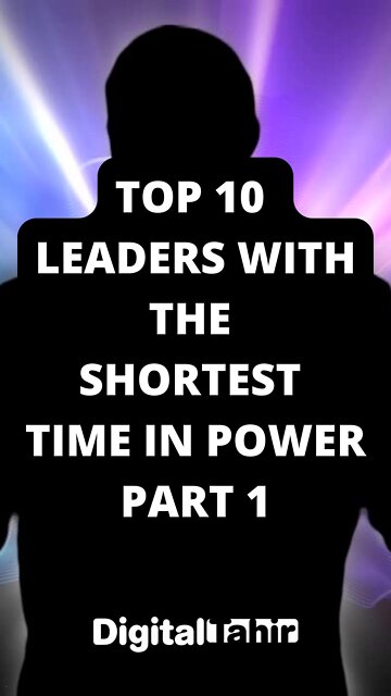 Top 10 Leaders with the Shortest Time in Power Part 1
