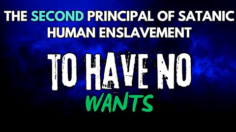 Principals of Satanic Human Enslavement | II - To Have No Wants
