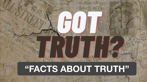 Got Truth? EP 4 "Facts About Truth"