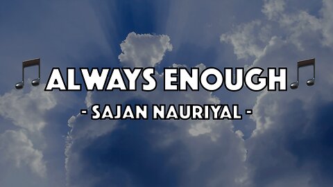 Sajan Nauriyal - Always Enough (Lyric Video)