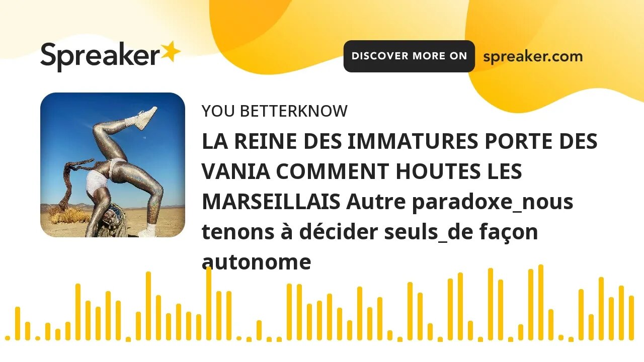LA REINE DES IMMATURES PORTE DES VANIA COMMENT HOUTES LES MARSEILLAIS Autre paradoxe_nous tenons à d