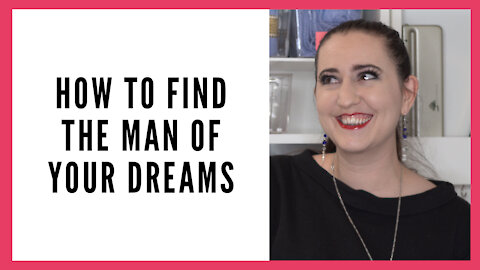 How To Find the Man of Your Dreams - Or Just One You Really Like