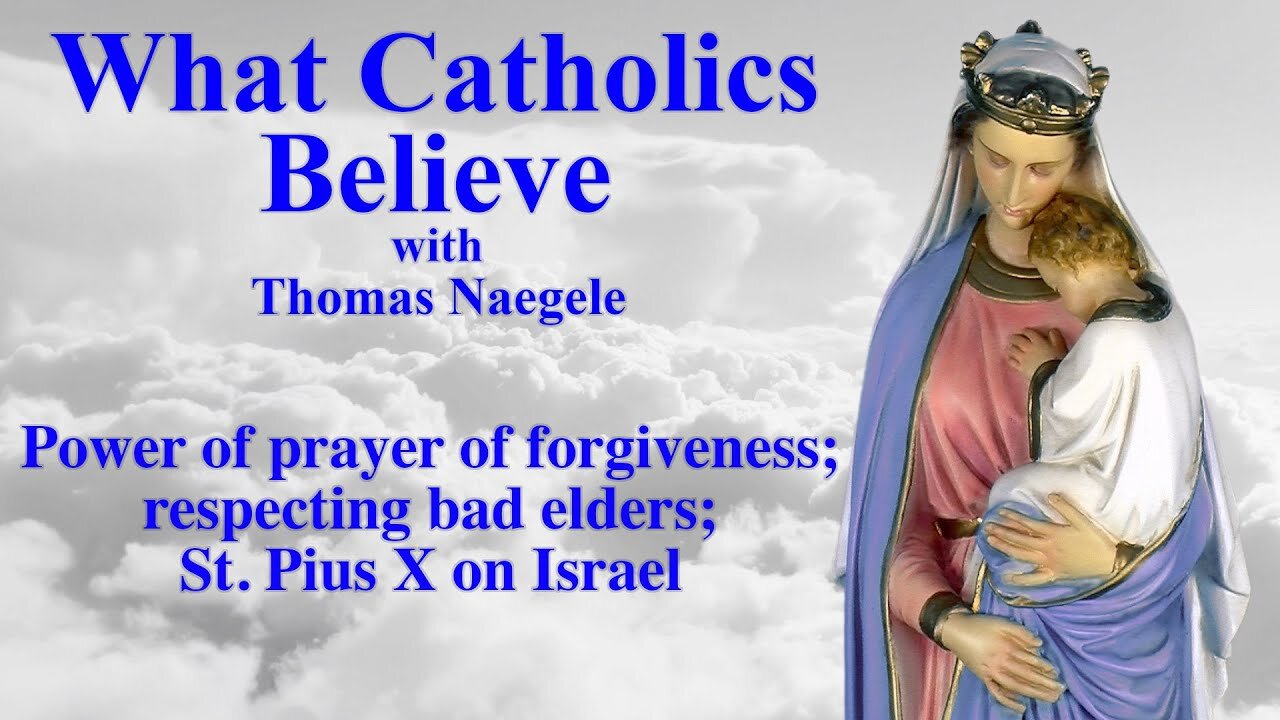 Power of prayer of forgiveness; respecting bad elders; St. Pius X on Israel