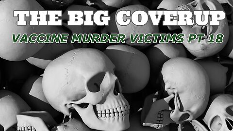 THE BIG COVERUP: VACCINE MURDER VICTIMS PART 18