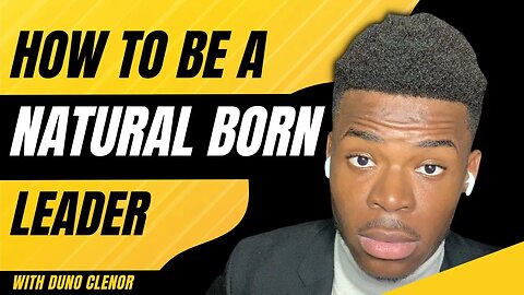 How To Be A Natural Born Leader | Duno Clenor
