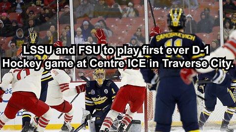 LSSU and FSU to play first ever D-1 Hockey game at Centre ICE in Traverse City.