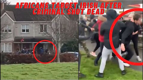 African Gangs Attack Irish People After Knife-Wielding Criminal Shot Dead By Police