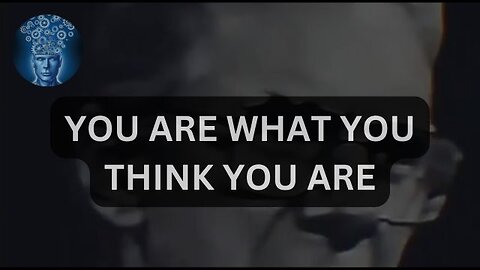 YOU ARE WHAT YOU THINK YOU ARE
