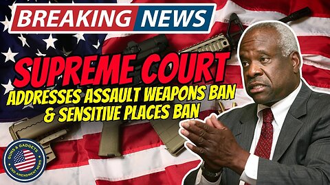 BREAKING: Supreme Court Addresses Assault Weapons Ban & Sensitive Places Ban