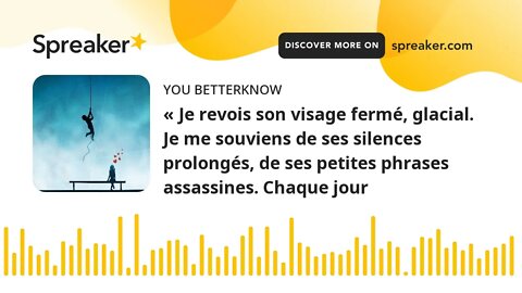 « Je revois son visage fermé, glacial. Je me souviens de ses silences prolongés, de ses petites phra
