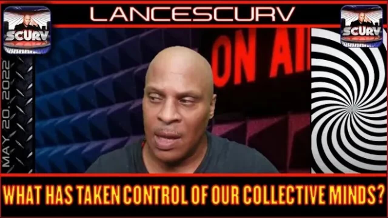 WHAT HAS TAKEN CONTROL OF OUR COLLECTIVE MINDS? - THE LANCESCURV SHOW | PODCAST EPISODE 5.20.2022