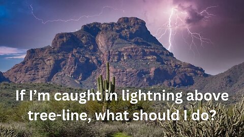If I’m Caught in Lightning Above Tree Line, What Should I Do?