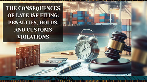 Late ISF Filing: The Consequences Importers Face