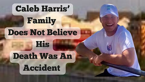 Caleb Harris’s Parents Do Not Believe His Death Was An Accident